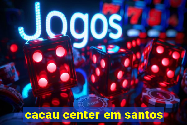 cacau center em santos